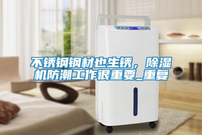不銹鋼鋼材也生銹，除濕機(jī)防潮工作很重要_重復(fù)