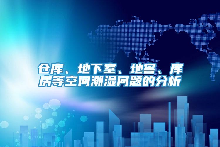 倉庫、地下室、地窖、庫房等空間潮濕問題的分析