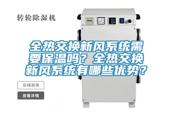 全熱交換新風(fēng)系統(tǒng)需要保溫嗎？全熱交換新風(fēng)系統(tǒng)有哪些優(yōu)勢？