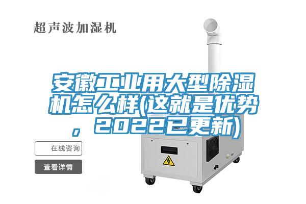 安徽工業(yè)用大型除濕機(jī)怎么樣(這就是優(yōu)勢(shì)，2022已更新)