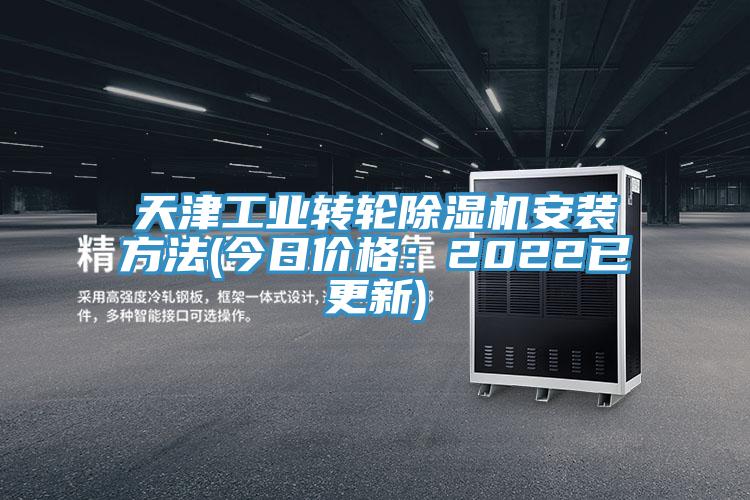 天津工業(yè)轉(zhuǎn)輪除濕機(jī)安裝方法(今日價(jià)格：2022已更新)