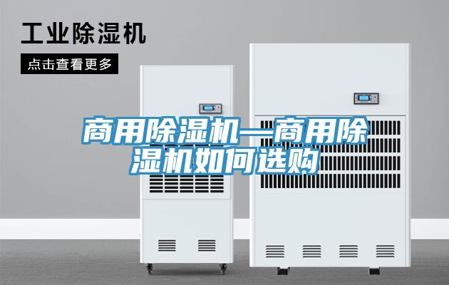 商用除濕機(jī)—商用除濕機(jī)如何選購