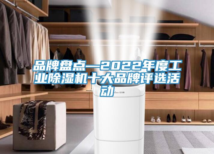 品牌盤點—2022年度工業(yè)除濕機(jī)十大品牌評選活動