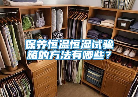保養(yǎng)恒溫恒濕試驗(yàn)箱的方法有哪些？