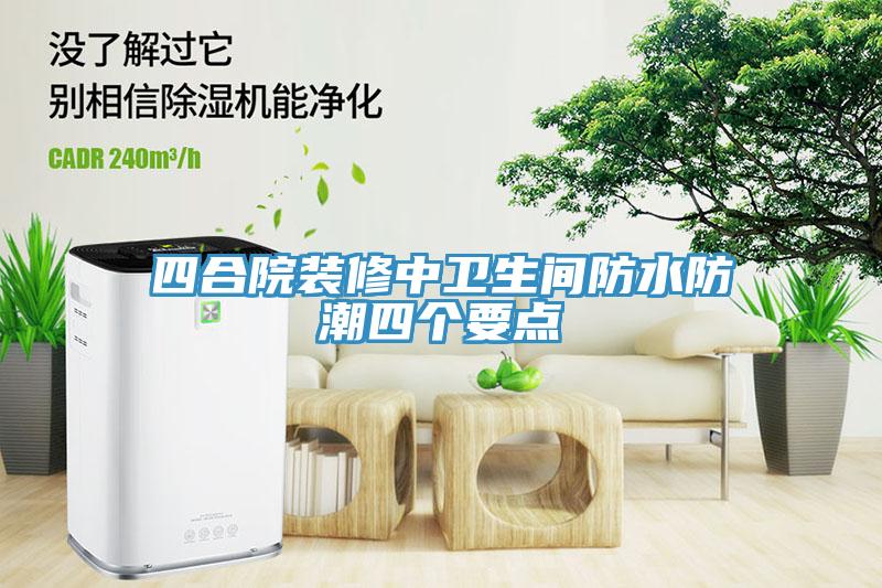 四合院裝修中衛(wèi)生間防水防潮四個(gè)要點(diǎn)