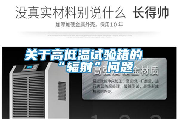 關(guān)于高低溫試驗(yàn)箱的“輻射”問題