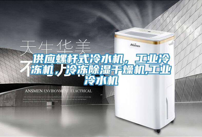 供應(yīng)螺桿式冷水機(jī)，工業(yè)冷凍機(jī)，冷凍除濕干燥機(jī),工業(yè)冷水機(jī)
