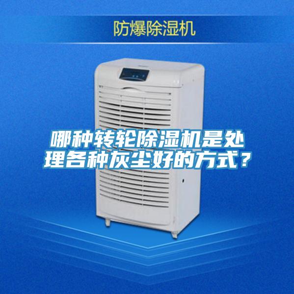 哪種轉(zhuǎn)輪除濕機(jī)是處理各種灰塵好的方式？