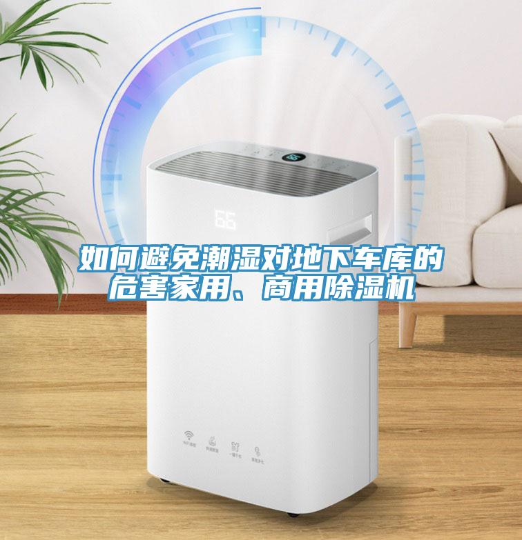 如何避免潮濕對地下車庫的危害家用、商用除濕機
