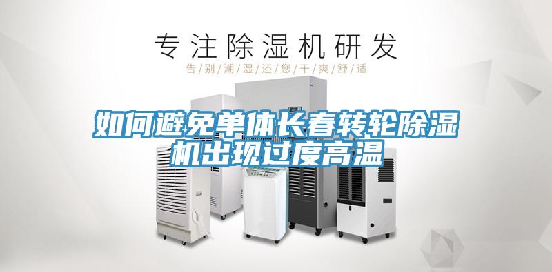如何避免單體長春轉(zhuǎn)輪除濕機出現(xiàn)過度高溫