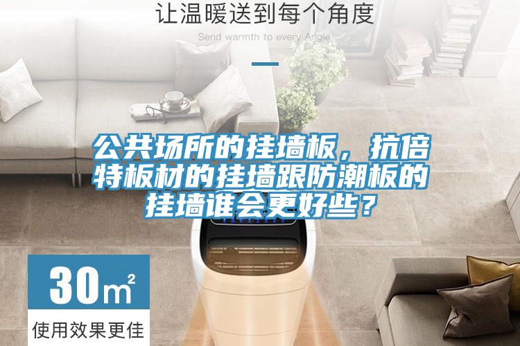 公共場所的掛墻板，抗倍特板材的掛墻跟防潮板的掛墻誰會更好些？