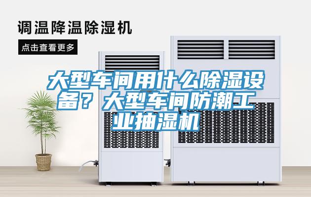 大型車間用什么除濕設(shè)備？大型車間防潮工業(yè)抽濕機(jī)