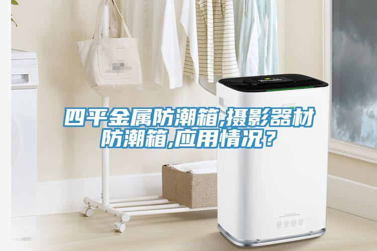 四平金屬防潮箱,攝影器材防潮箱,應(yīng)用情況？