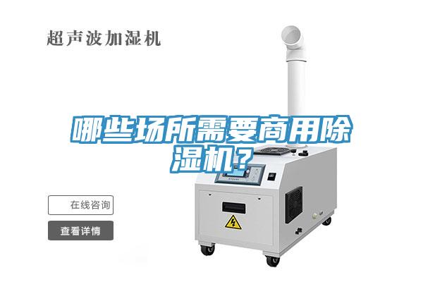 哪些場(chǎng)所需要商用除濕機(jī)？