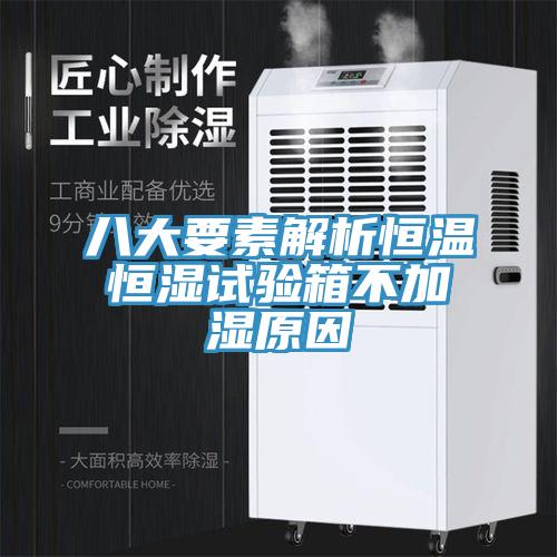 八大要素解析恒溫恒濕試驗箱不加濕原因
