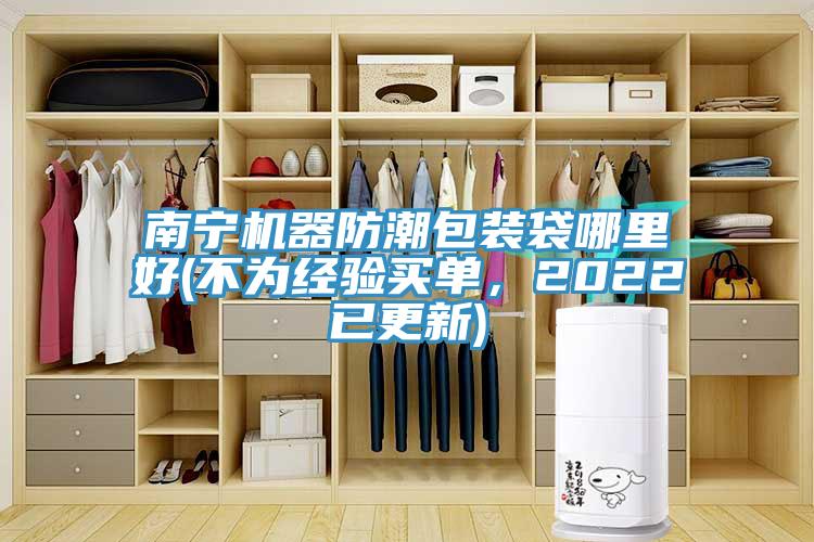 南寧機(jī)器防潮包裝袋哪里好(不為經(jīng)驗買單，2022已更新)