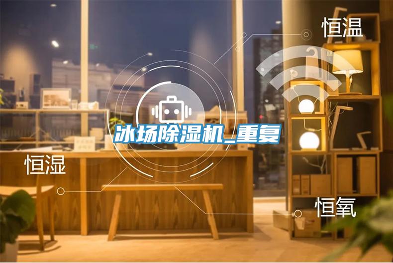 冰場除濕機_重復(fù)