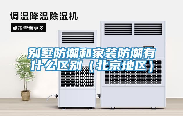 別墅防潮和家裝防潮有什么區(qū)別（北京地區(qū)）