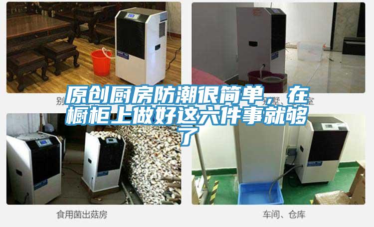 原創(chuàng)廚房防潮很簡單，在櫥柜上做好這六件事就夠了