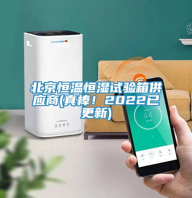 北京恒溫恒濕試驗(yàn)箱供應(yīng)商(真棒！2022已更新)