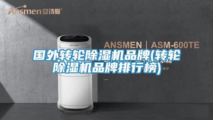 國外轉(zhuǎn)輪除濕機品牌(轉(zhuǎn)輪除濕機品牌排行榜)