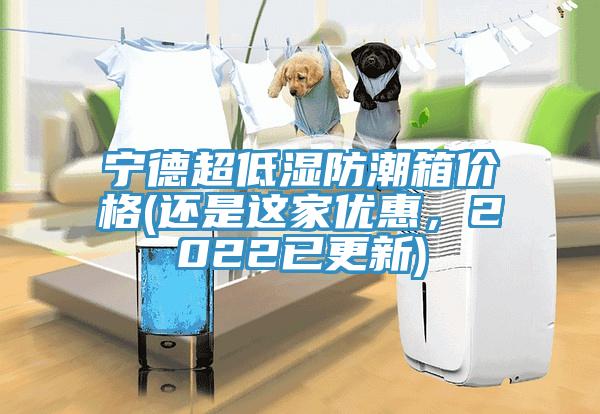 寧德超低濕防潮箱價(jià)格(還是這家優(yōu)惠，2022已更新)