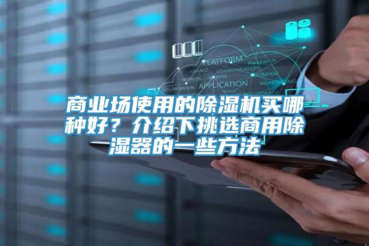 商業(yè)場(chǎng)使用的除濕機(jī)買哪種好？介紹下挑選商用除濕器的一些方法