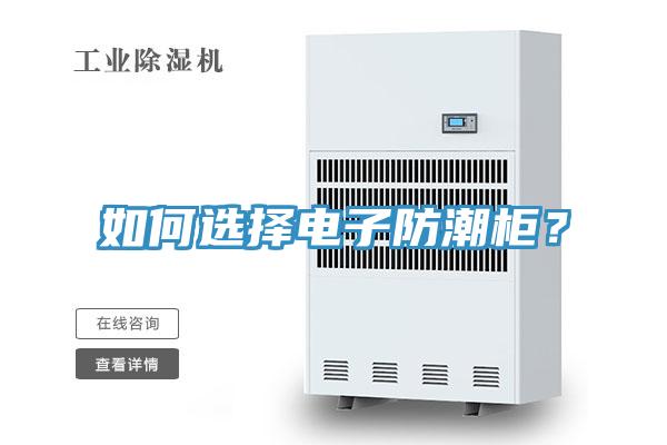 如何選擇電子防潮柜？