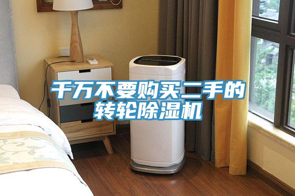 千萬(wàn)不要購(gòu)買(mǎi)二手的轉(zhuǎn)輪除濕機(jī)