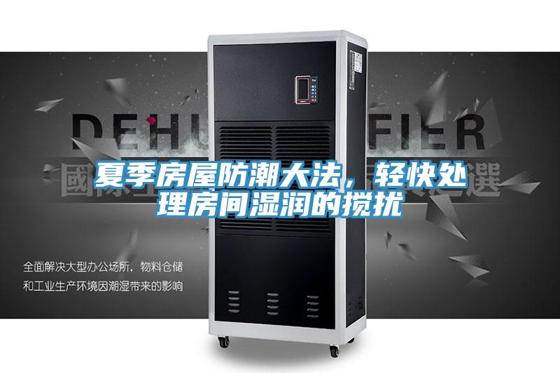 夏季房屋防潮大法，輕快處理房間濕潤的攪擾