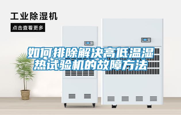 如何排除解決高低溫濕熱試驗(yàn)機(jī)的故障方法