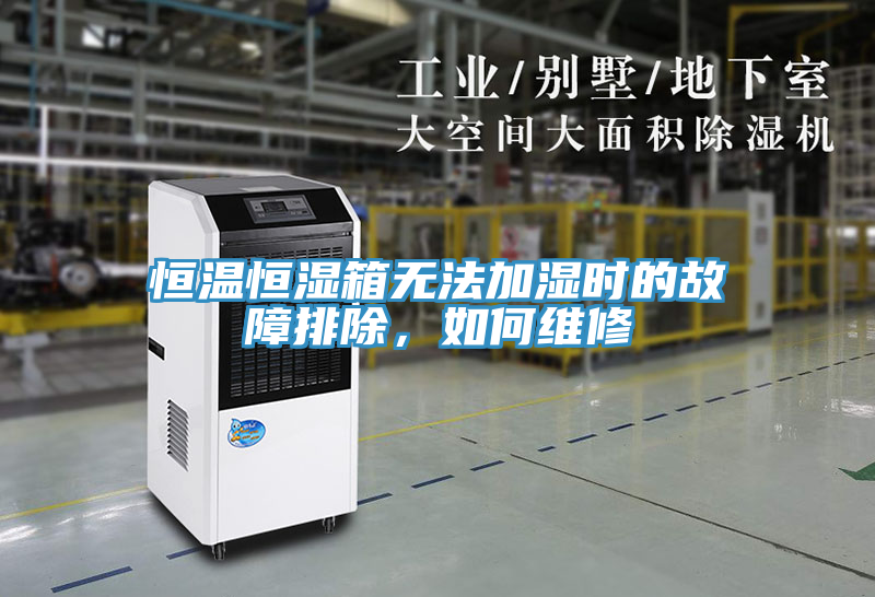 恒溫恒濕箱無(wú)法加濕時(shí)的故障排除，如何維修