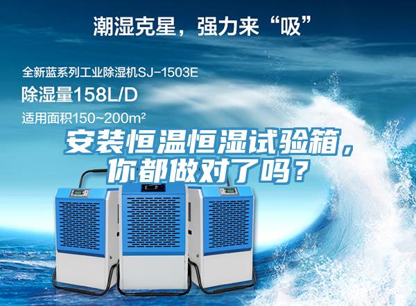 安裝恒溫恒濕試驗(yàn)箱，你都做對(duì)了嗎？