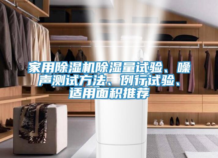 家用除濕機除濕量試驗、噪聲測試方法、例行試驗、適用面積推薦