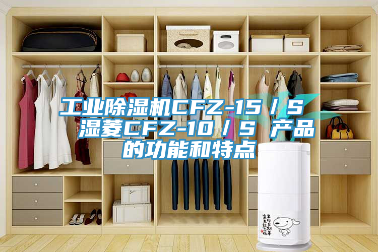 工業(yè)除濕機(jī)CFZ-15／S  濕菱CFZ-10／S 產(chǎn)品的功能和特點(diǎn)