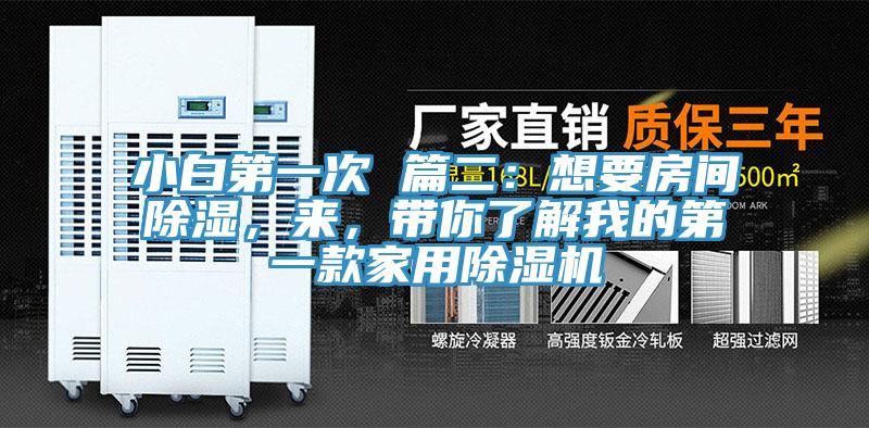 小白第一次 篇二：想要房間除濕，來，帶你了解我的第一款家用除濕機(jī)