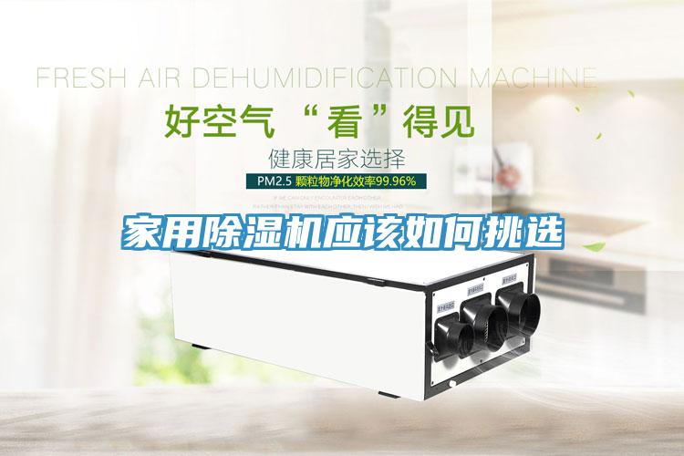 家用除濕機(jī)應(yīng)該如何挑選