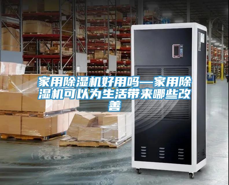 家用除濕機(jī)好用嗎—家用除濕機(jī)可以為生活帶來哪些改善