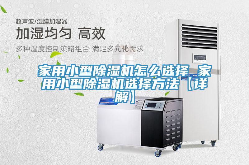 家用小型除濕機(jī)怎么選擇 家用小型除濕機(jī)選擇方法【詳解】