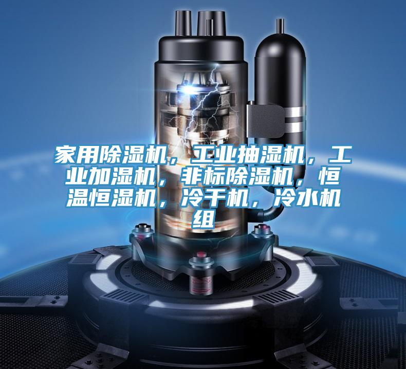 家用除濕機，工業(yè)抽濕機，工業(yè)加濕機，非標(biāo)除濕機，恒溫恒濕機，冷干機，冷水機組