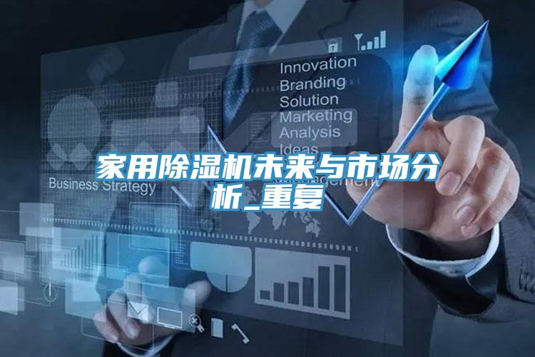 家用除濕機(jī)未來與市場(chǎng)分析_重復(fù)
