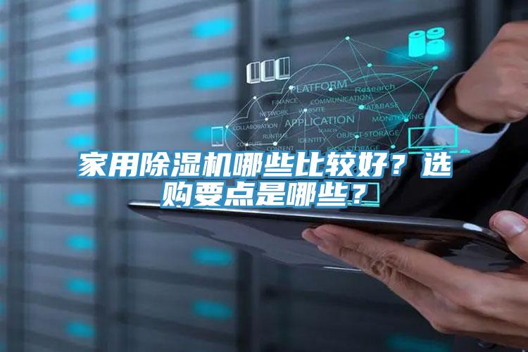 家用除濕機(jī)哪些比較好？選購(gòu)要點(diǎn)是哪些？