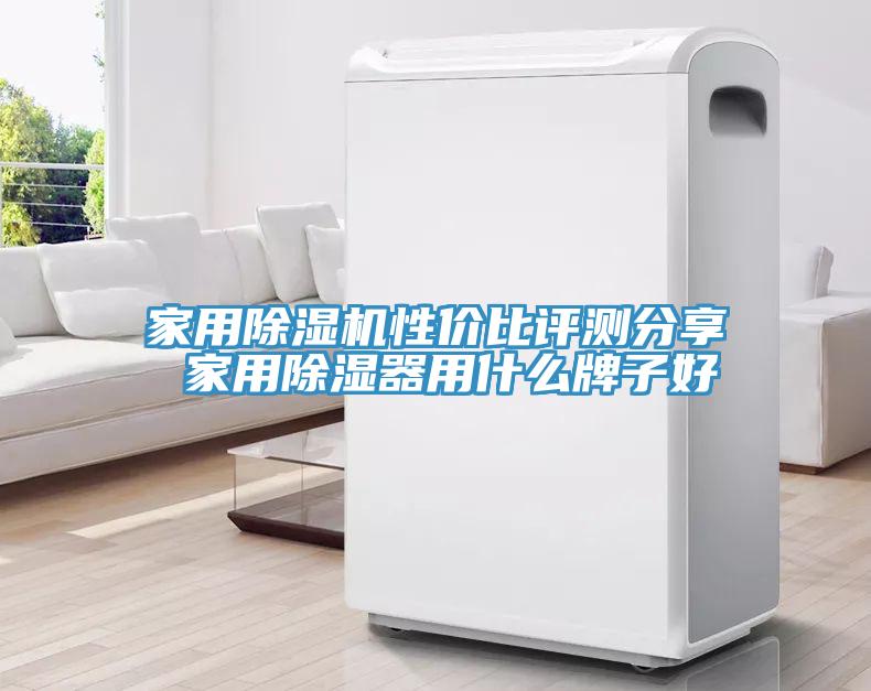 家用除濕機(jī)性價(jià)比評(píng)測(cè)分享 家用除濕器用什么牌子好