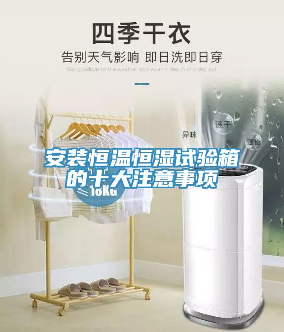 安裝恒溫恒濕試驗(yàn)箱的十大注意事項(xiàng)