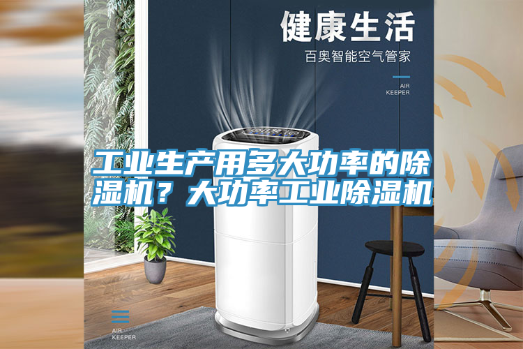 工業(yè)生產(chǎn)用多大功率的除濕機(jī)？大功率工業(yè)除濕機(jī)