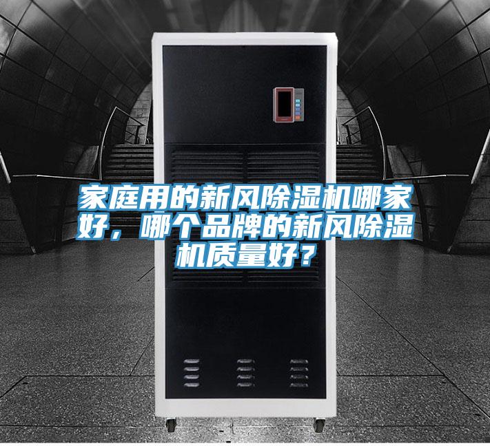 家庭用的新風(fēng)除濕機(jī)哪家好，哪個(gè)品牌的新風(fēng)除濕機(jī)質(zhì)量好？