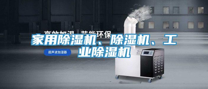 家用除濕機(jī)、除濕機(jī)、工業(yè)除濕機(jī)