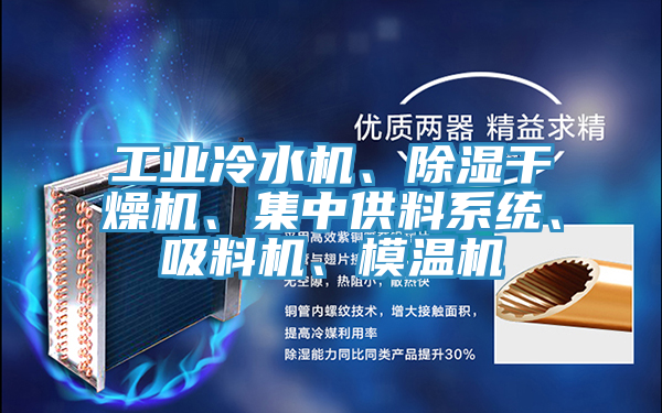 工業(yè)冷水機(jī)、除濕干燥機(jī)、集中供料系統(tǒng)、吸料機(jī)、模溫機(jī)