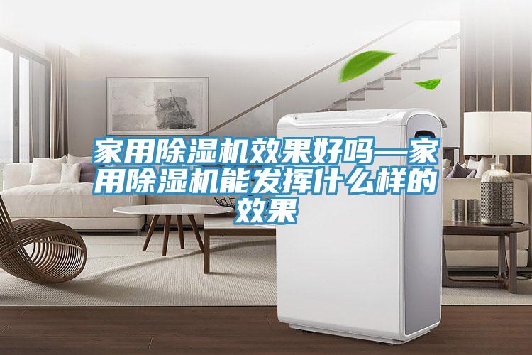 家用除濕機(jī)效果好嗎—家用除濕機(jī)能發(fā)揮什么樣的效果