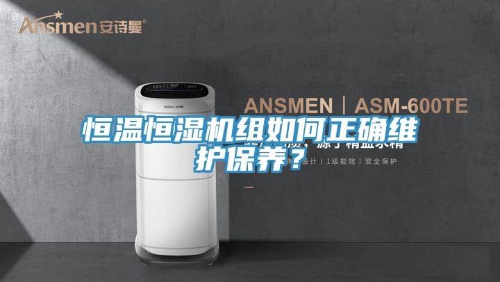 恒溫恒濕機(jī)組如何正確維護(hù)保養(yǎng)？